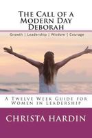The Call of a Modern Day Deborah : A 12 Week Guide for Women in Leadership 1720760950 Book Cover