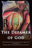 Religion The Defamer of God - How Organized Religion and Political Correctness is the Wall to Personal Free Will, Emotional Wellness, and Faith 0955944007 Book Cover