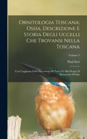 Ornitologia Toscana; Ossia, Descrizione E Storia Degli Uccelli Che Trovansi Nella Toscana, Con L'Aggiunta Della Descrizioni Di Tutti Gli Altri Proprj Al Rimanente D'Italia; Vol. 3 1017986401 Book Cover