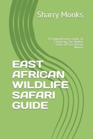 EAST AFRICAN WILDLIFE SAFARI GUIDE: A Comprehensive Guide To Exploring The Hidden Gems Of East African Nature B0CMXLPDLT Book Cover