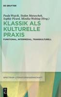Klassik ALS Kulturelle Praxis: Funktional, Intermedial, Transkulturell 3110603284 Book Cover