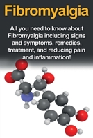 Fibromyalgia: All You Need to Know About Fibromyalgia Including Signs and Symptoms, Remedies, Treatment and Reducing Pain and Inflammation! 176103099X Book Cover