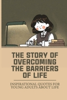 The Story Of Overcoming The Barriers Of Life: Inspirational Quotes For Young Adults About Life: Sat Reading Practice Khan Academy B099BV5VB5 Book Cover