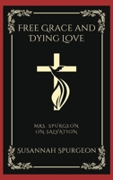 Free Grace and Dying Love: Mrs. Spurgeon on Salvation (Grapevine Press) B0CL5KBXK8 Book Cover