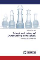 Extent and Intent of Outsourcing in Hospitals: A Healthcare Perspective 3659450774 Book Cover