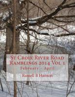 St Croix River Road Ramblings 2014 Vol 1: February - April 1499309147 Book Cover