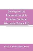 Catalogue of the Library of the State Historical Society of Wisconsin (Volume VII) 9353707382 Book Cover