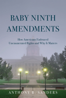 Baby Ninth Amendments: How Americans Embraced Unenumerated Rights and Why It Matters 0472076159 Book Cover