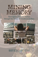 Mining Memory: Reimagining Self and Nation Through Narratives of Childhood in Peru 1611487730 Book Cover