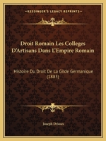 Droit Romain Les Colleges D'Artisans Dans L'Empire Romain: Histoire Du Droit De La Gilde Germanique (1883) 116100159X Book Cover
