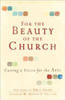 For the Beauty of the Church: Casting a Vision for the Arts 0801071917 Book Cover