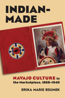 Indian-Made: Navajo Culture in the Marketplace, 1868-1940 0700618902 Book Cover