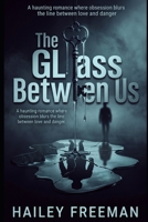 The Glass Between Us: A haunting romance where obsession blurs the line between love and danger B0H85D5MCV Book Cover