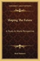 Shaping The Future: A Study In World Perspective 0548385653 Book Cover