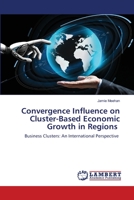 Convergence Influence on Cluster-Based Economic Growth in Regions: Business Clusters: An International Perspective 6203202770 Book Cover