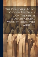 The Composers Point Of View The Essays On Twentieth Century Choral Music By Those Who Wrote It 1021196606 Book Cover