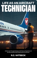 Life as an Aircraft Technician: A Brief Look Through the Eyes of 42 Years of Experience in the demanding Aviation Maintenance Profession B0GXH1K9Y9 Book Cover