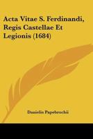 Acta Vitae S. Ferdinandi, Regis Castellae Et Legionis (1684) 1104606348 Book Cover