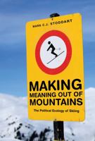 Making Meaning Out of Mountains: The Political Ecology of Skiing 0774821973 Book Cover