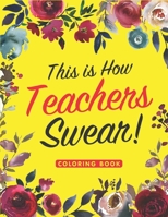 This is How Teachers Swear Coloring Book: A Swear Word Coloring Book for Teachers, Funny Adult Coloring Book for Teachers, Professors ... for Stress Relief and Relaxation ( Gifts for Teachers ) B08K4SWP7V Book Cover