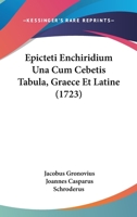 Epicteti Enchiridium Una Cum Cebetis Tabula, Graece Et Latine (1723) 1104741180 Book Cover