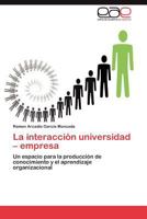 La interacción universidad – empresa: Un espacio para la producción de conocimiento y el aprendizaje organizacional 3848456532 Book Cover