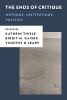 The Ends of Critique: Methods, Institutions, Politics 1538160536 Book Cover