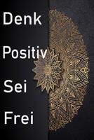 Denk Positiv Sei Frei: Denk Positiv Sei Frei / Buch zur Selbsthilfe zum Ausf�llen f�r mehr positives denken im Alltag 107809828X Book Cover