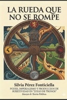 LA RUEDA QUE NO SE ROMPE: Poder, imperialismo y producción de subjetividad en "Juego de Tronos". Ensayo de Teoría Política. (Spanish Edition) B0GYLLF65W Book Cover