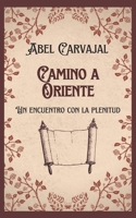 CAMINO A ORIENTE: Un encuentro con la plenitud (Espiritualidad y Plenitud) 1520200587 Book Cover