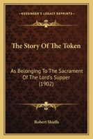 The Story of the Token, as Belonging to the Sacrament of the Lo Rd's Supper 0548598649 Book Cover