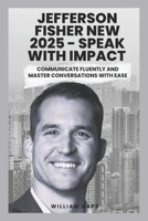 JEFFERSON FISHER NEW 2025 - SPEAK WITH IMPACT: COMMUNICATE FLUENTLY AND MASTER CONVERSATIONS WITH EASE B0FC1N1Q9C Book Cover
