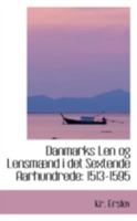 Danmarks Len og Lensmænd i det Sextende Aarhundrede: 1513-1595 1021981753 Book Cover