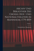 Archiv Und Bibliothek Des Grossh. Hof-Und Nationaltheaters in Mannheim, 1779-1839, Vol. 1: Das Theater-Archiv (Classic Reprint) 1019050403 Book Cover