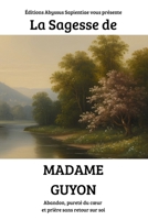 La Sagesse de Madame Guyon : Abandon, pureté du cœur et prière sans retour sur soi (French Edition) B0GN91F7Y7 Book Cover