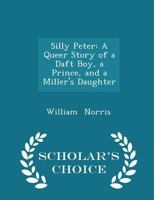 Silly Peter: A Queer Story of a Daft Boy, a Prince, and a Miller's Daughter 1022101692 Book Cover