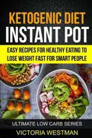 Ketogenic Instant Pot: Easy Recipes for Healthy Eating to Lose Weight Fast for Smart People (Ultimate Low Carb Series) 1985008351 Book Cover