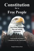 Constitution for a Free People, for City, County, Provincial, State and National Governments: Constitution for a Free People 1524648760 Book Cover