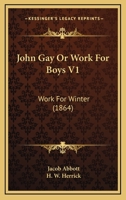 John Gay Or Work For Boys V1: Work For Winter 1166590771 Book Cover