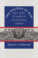 The Politics of War: Race, Class, and Conflict in Revolutionary Virginia 0807831085 Book Cover