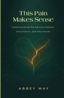 This Pain Makes Sense: Understanding the Nervous System, Attachment, and Heartbreak 1764688902 Book Cover