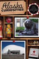 Alaska Curiosities: Quirky Characters, Roadside Oddities & Other Offbeat Stuff 0762770090 Book Cover