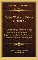 Select Works Of Tobias Smollett V2: Containing A Memoir Of The Author, The Adventures Of Roderick Random, The Adventures Of Sir Launcelot Greaves, The Expedition Of Humphry Clinker And Others 1163126675 Book Cover