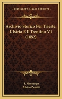 Archivio Storico Per Trieste, L'Istria E Il Trentino V1 (1882) 1160716498 Book Cover