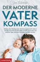 Der moderne Vater-Kompass: Erfahre alles Wichtige über die Schwangerschaft, Geburt und die erste Zeit mit dem Baby. Erhalte praxisnahe und ehrliche ... Vaterglück perfekt machen. (German Edition) 9925785820 Book Cover