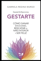 Gestarte: C�mo sanar emociones, rescatar el ni�o interior y ser feliz 1706234066 Book Cover