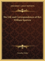 The Life and Correspondences of Rev. William Sparrow 0766154505 Book Cover