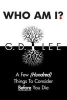 Who Am I?: A Few (Hundred) Things to Consider Before You Die 1460970969 Book Cover