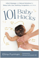101 Baby Hacks: Infant Massage and Natural Solutions to Help with Sleep, Colic, Gas, Teething, C ongestion, and More 1637745370 Book Cover