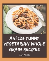 Ah! 123 Yummy Vegetarian Whole Grain Recipes: Keep Calm and Try Yummy Vegetarian Whole Grain Cookbook B08JB9P9R3 Book Cover